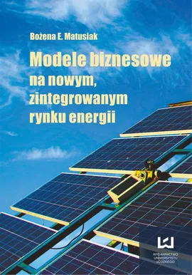 Modele biznesowe na nowym zintegrowanym rynku energii - Bożena E. Matusiak