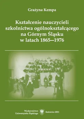 Kształcenie nauczycieli szkolnictwa ogólnokształcącego na Górnym Śląsku w latach 1865–1976 - 01 Nauczyciel-wychowawca w poglądach humanistów XIX i XX wieku - Grażyna Kempa