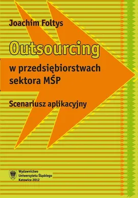 Outsourcing w przedsiębiorstwach sektora MŚP - 04 Rozdz. 4. Scenariusze aplikacji zastosowania outsourcingu w przedsiębiorstwach sektora MŚP; Zakończenie; Literatura - Joachim Foltys