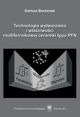 Technologia wytwarzania i właściwości multiferroikowej ceramiki typu PFN - 01 Rozdz. 1-2. Modyfikacja składu PFN; Optymalizacja warunków syntezy PFN i BFN - Dariusz Bochenek