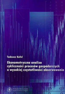 Ekonometryczna analiza cykliczności procesów gospodarczych o wysokiej częstotliwości obserwowania - Tadeusz Kufel
