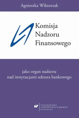 Komisja Nadzoru Finansowego jako organ nadzoru nad instytucjami sektora bankowego - 05 Polski nadzór nad instytucjami sektora bankowego w świetle nowych regulacji unijnych - Agnieszka Wiktorzak