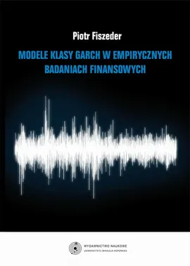 Modele klasy GARCH w empirycznych badaniach finansowych - Piotr Fiszeder