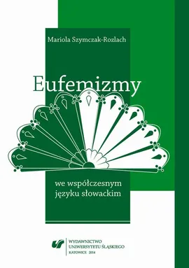 Eufemizmy we współczesnym języku słowackim - 03 Dziedziny eufemizowania w języku słowackim - Mariola Szymczak-Rozlach