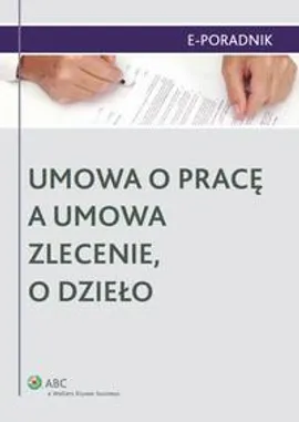 Umowa o pracę a umowa zlecenie, o dzieło - Agata Kamińska, Agnieszka Sieńko, Ewa Suknarowska-Drzewiecka, Jarosław Masłowski, Magdalena Kostrzewa, Magdalena Kuba, Monika Latos-Miłkowska, Paulina Zawadzka-Filipczyk