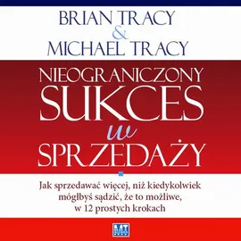 Nieograniczony sukces w sprzedaży - Brian Tracy, Michael Tracy