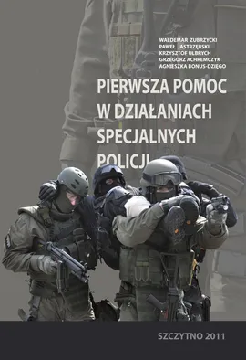 Pierwsza pomoc w działaniach specjalnych Policji - Agnieszka Bonus-Dzięgo, Grzegorz Achremczyk, Krzysztof Ulbrych, Paweł Jastrzębski, Waldemar Zubrzycki