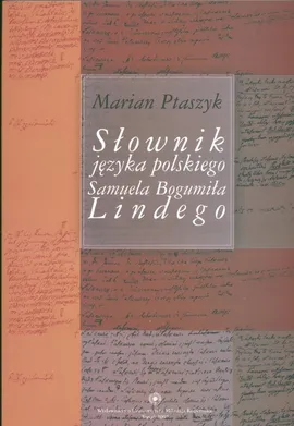 Słownik języka polskiego Samuela Bogumiła Lindego - Marian Ptaszyk