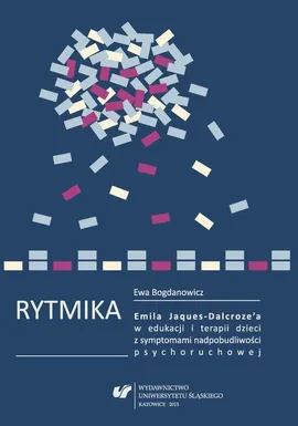 Rytmika Emila Jaques-Dalcroze'a w edukacji i terapii dzieci z symptomami nadpobudliwości psychoruchowej - 04 Skuteczność metody rytmiki w korygowaniu umiejętności kontrolowania aktywności ruchowej dziecka z symptomami nadpobudliwości psychoruchowej w... - Ewa Bogdanowicz