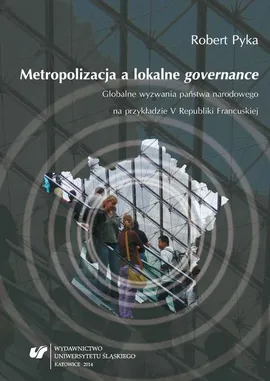 Metropolizacja a lokalne „governance” - 08 Rozdz. 5, cz. 1. Między rządem a rządnością...: Pojęcie governance jako nowe narzędzie...; Governance a demokracja w przestrzeni metropolii... - Robert Pyka