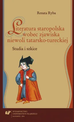 Literatura staropolska wobec zjawiska niewoli tatarsko-tureckiej - (rozdz 1) Staropolskie wyobrażenia o Turkach i Tatarach jako agresorach — z perspektywy grzechu - Renata Ryba