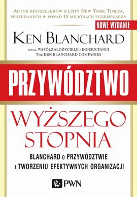 Przywództwo wyższego stopnia. Blanchard o przywództwie i tworzeniu efektywnych organizacji - Ken Blanchard
