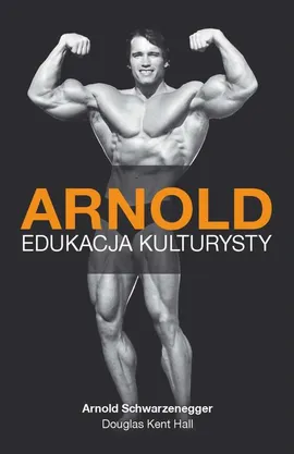 Arnold. Edukacja kulturysty - Arnold Schwarzenegger, Douglas Kent Hall