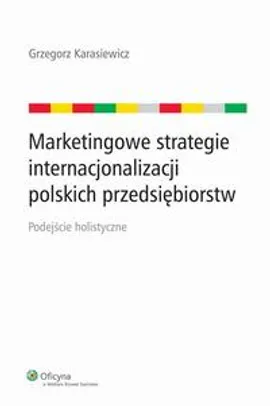 Marketingowe strategie internacjonalizacji polskich przedsiębiorstw. Podejście holistyczne - Grzegorz Karasiewicz