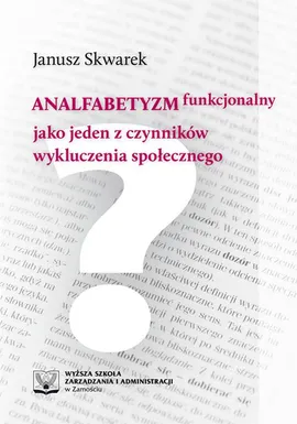 Analfabetyzm funkcjonalny jako jeden z czynników wykluczenia społecznego - Janusz Skwarek