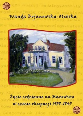 Życie codzienne na Mazowszu w czasie okupacji 1939-45 - Wanda Bojanowska-Oleńska