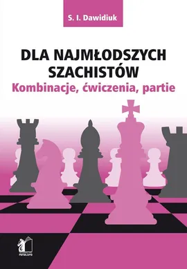 Dla najmłodszych szachistów. Kombinacje, ćwiczenia, partie - Dawidiuk S. I.