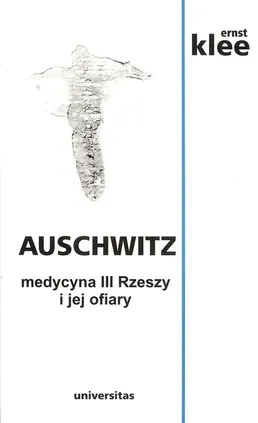 Auschwitz. Medycyna III Rzeszy i jej ofiary - Outlet - ERNEST KLEE