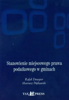 Stanowienie miejscowego prawa podatkowego w gminach + CD - Rafał Dowgier, Mariusz Popławski