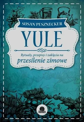 Yule Rytuały, przepisy i zaklęcia na przesilenie zimowe - Susan Pesznecker