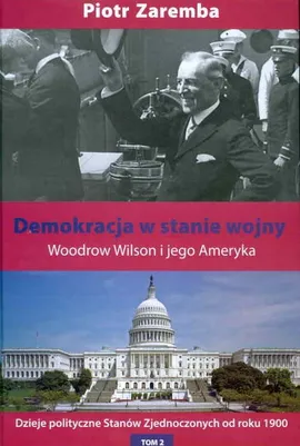 Demokracja w stanie wojny. Woodrow Wilson i jego Ameryka - Piotr Zaremba