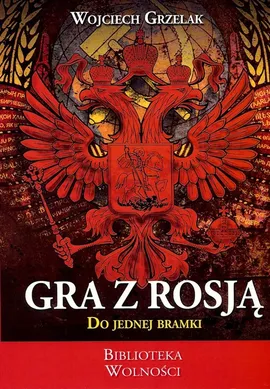 Gra z Rosją do jednej bramki - Wojciech Grzelak