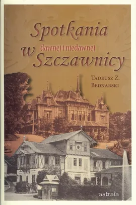 Spotkania w dawnej i niedawnej Szczawnicy - Bednarski Tadeusz Z.