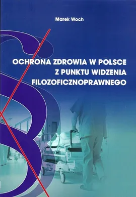 Ochrona zdrowia w Polsce z punktu widzenia filozoficznoprawnego - Marek Woch