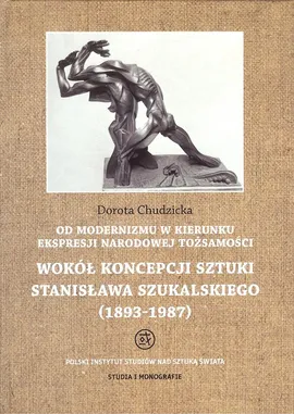 Od modernizmu w kierunku ekspresji narodowej tożsamości Wokół konepcji sztuki Stanisława Szukalskiego - Dorota Chudzicka