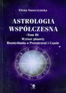 Astrologia współczesna Tom 3 Wyższe planety Rozmyślania o Przestrzeni i Czasie - Elena Suszczynska