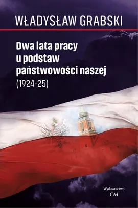 Dwa lata pracy u podstaw państwowości naszej (1924-1925) - Władysław Grabski