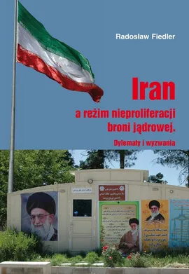 Iran a reżim nieproliferacji broni jądrowej - Radosław Fiedler