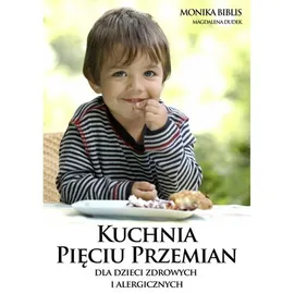 Kuchnia Pięciu Przemian dla dzieci zdrowych i alergicznych - Monika Biblis, Dudek  Magdalena