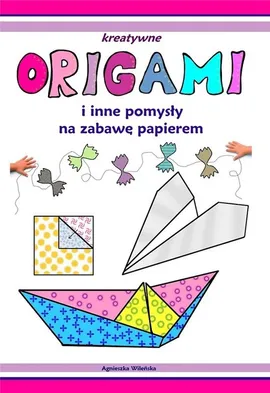 Origami i inne pomysły na zabawę z papierem - Praca zbiorowa