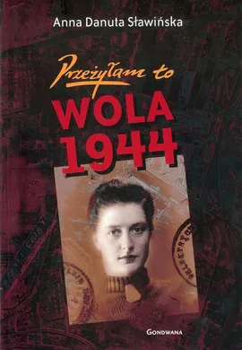 Przeżyłam to Wola 1944 - Sławińska Danuta Anna