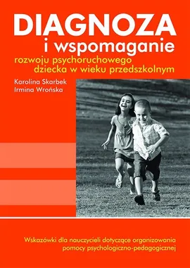 Diagnoza i wspomaganie rozwoju psychoruchowego dziecka w wieku przedszkolnym - Karolina Skarbek, Irmina Wrońska