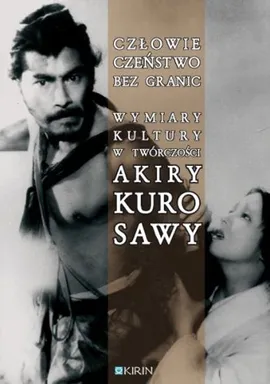 Człowieczeństwo bez granic Wymiary kultury w twórczości Akiry Kurosawy - Joanna Zaremba-Penk
