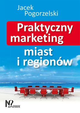 Praktyczny marketing miast i regionów - Jacek Pogorzelski
