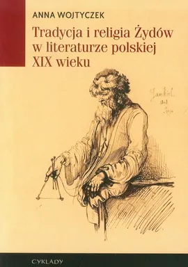 Tradycja i religia Żydów w literaturze polskiej XIX wieku - Anna Wojtyczek