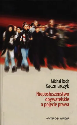 Nieposłuszeństwo obywatelskie a pojęcie prawa - Michał Roch Kaczmarczyk