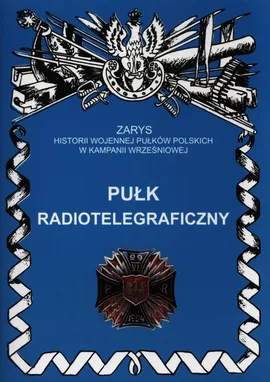 Pułk Radiotelegraficzny Zarys Historii Wojennej Pułków Polskich w Kampanii Wrześniowej - Mirosław Pakuła