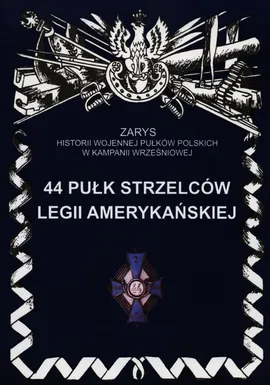 44 Pułk Strzelców Legii Amerykańskiej Zarys Historii Wojennej Pułków Polskich w Kampanii Wrześniowej - Piotr Bieliński