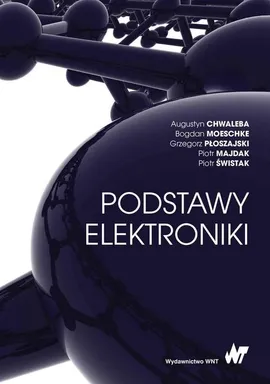 Podstawy elektroniki - Augustyn Chwaleba, Bogdan Moeschke, Grzegorz Płoszajski, Majdak Piotr, Świstak Piotr