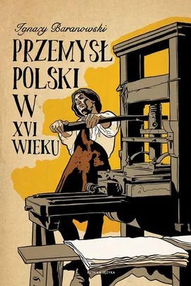 Przemysł polski w XVI wieku - Ignacy Baranowski