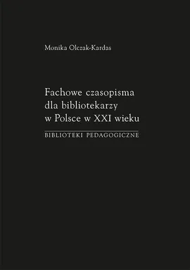 Fachowe czasopisma dla bibliotekarzy w Polsce w XXI wieku. Biblioteki pedagogiczne - Monika Olczak-Kardas