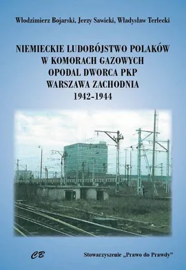 Niemieckie ludobójstwo Polaków w komorach gazowych opodal  Dworca PKP Warszawa Zachodnia 1942-1944