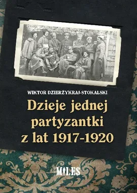 Dzieje jednej partyzantki z lat 1917-1920 - Wiktor Dzierżykraj-Stokalski