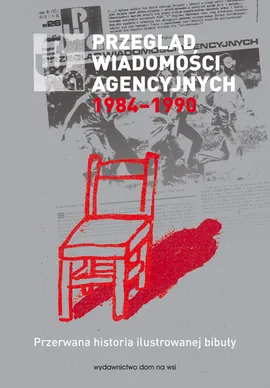Przegląd Wiadomości Agencyjnych 1984-1990 Przerwana historia ilustrowanej bibuły