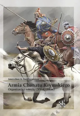 Armia Chanatu Krymskiego Organizacja i taktyka XV-XVIII - Szejchumierow Amet-chan A.