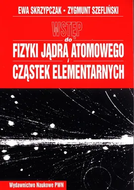 Wstęp do fizyki jądra atomowego cząstek elementarnych wykłady - Outlet - Ewa Skrzypczak, Zygmunt Szefliński
